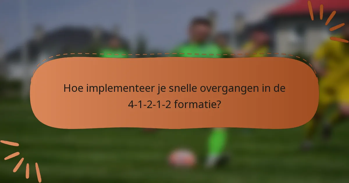Hoe implementeer je snelle overgangen in de 4-1-2-1-2 formatie?
