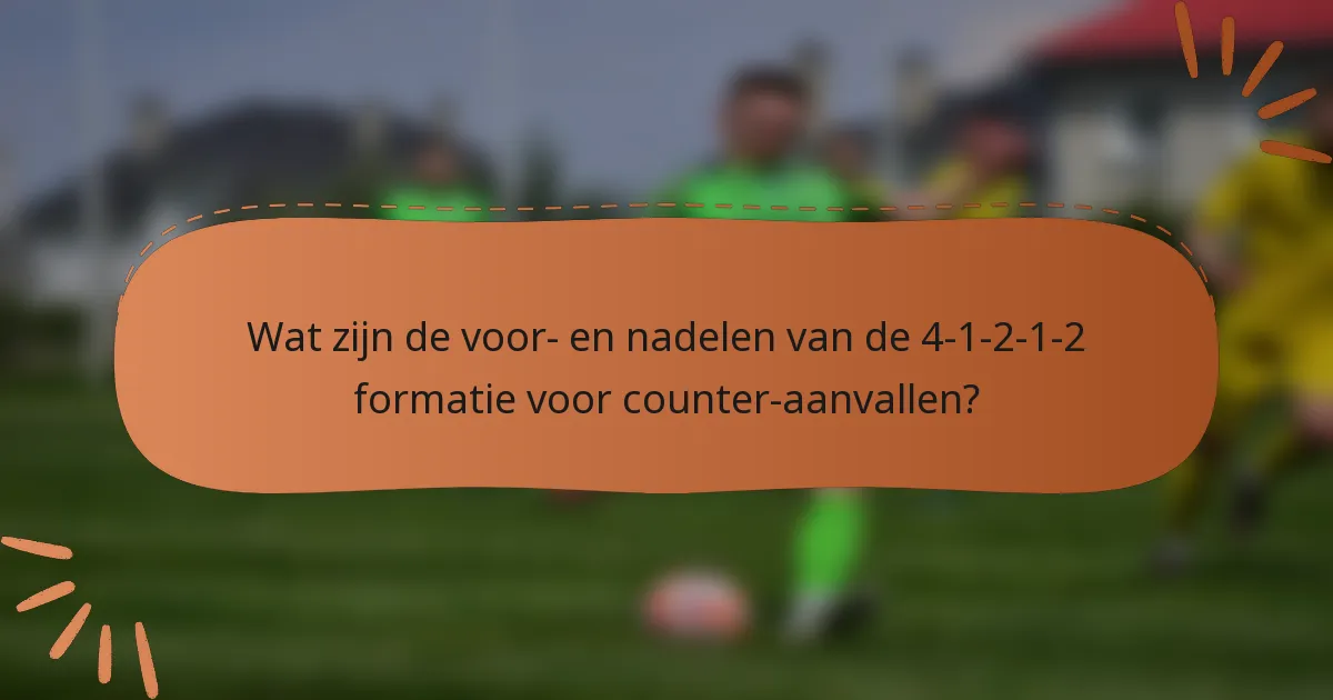Wat zijn de voor- en nadelen van de 4-1-2-1-2 formatie voor counter-aanvallen?